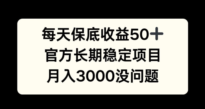 （第12786期）每天收益保底50+，官方长期稳定项目，月入3000没问题