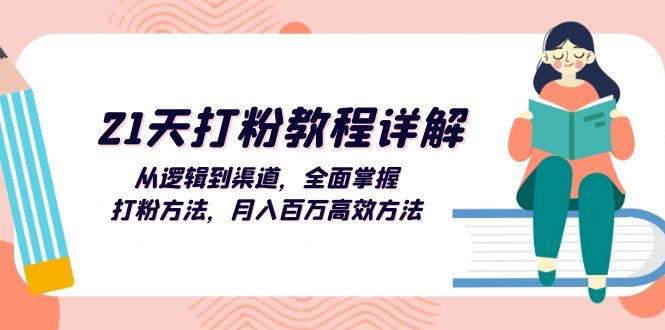 （第12670期）21天打粉教程详解：从逻辑到渠道，全面掌握打粉方法，月入百万高效方法