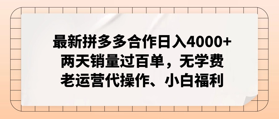 （第12339期）拼多多最新合作日入4000+两天销量过百单，无学费、老运营代操作、小白福利