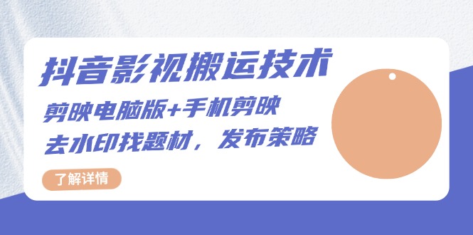 （第13328期）抖音影视搬运技术：剪映电脑版+手机剪映，去水印找题材，发布策略