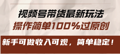 （第13248期）视频号带货最新玩法，操作简单100%过原创，新手可做收入可观，简单稳定！