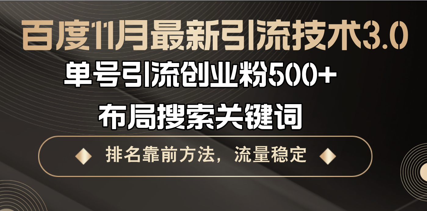 （第12988期）百度11月最新引流技术3.0,单号引流创业粉500+，布局搜索关键词，排名靠…