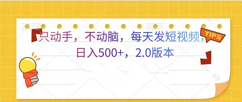 （第13508期）只动手，不动脑，每天发发视频日入500+  2.0版本