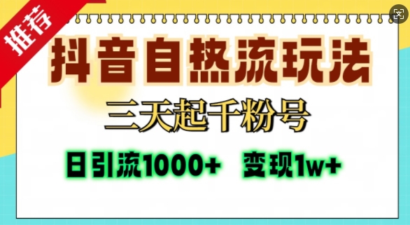 （第13233期）抖音自热流打法，三天起千粉号，单视频十万播放量，日引精准粉1000+