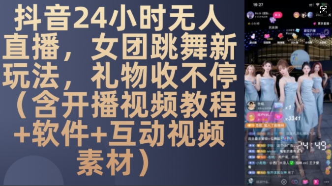 （第13217期）DY 24小时无人直播，女团跳舞新玩法，礼物收不停(含开播视频教程+软件+互动视频素材)