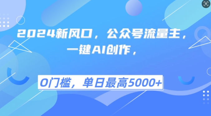 （第13074期）2024新风口，公众号流量主，一键AI创作，单日最高5张+，小白一学就会