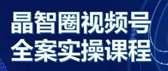 （第13412期）晶姐说直播·视频号全案实操课，从0-1全流程