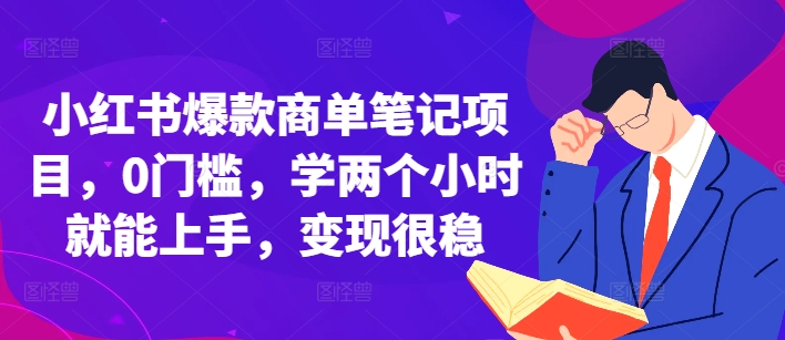 （第13591期）小红书爆款商单笔记项目，0门槛，学两个小时就能上手，变现很稳