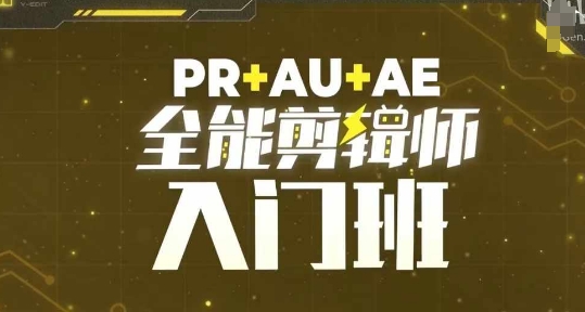 （第13502期）PR+AU+AE全能剪辑师入门班，剪辑入门必学课程