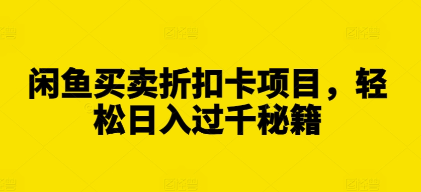 （第13161期）闲鱼买卖折扣卡项目，轻松日入过千秘籍