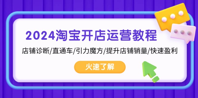 （第13181期）2024淘宝开店运营教程：店铺诊断/直通车/引力魔方/提升店铺销量/快速盈利