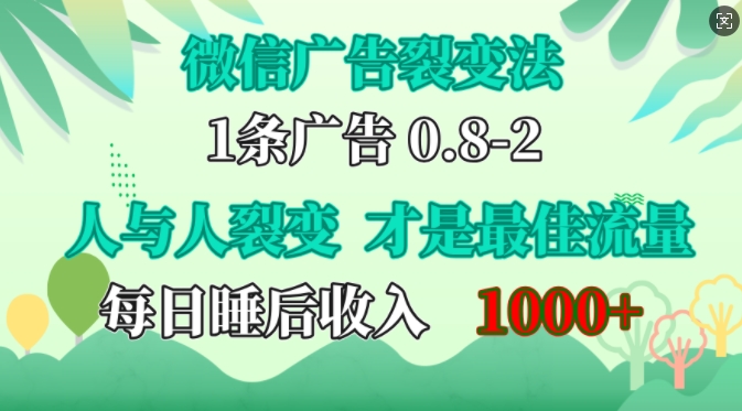 （第12911期）微信广告裂变法，操控人性，自发为你免费宣传，人与人的裂变才是最佳流量，单日睡后收入1k