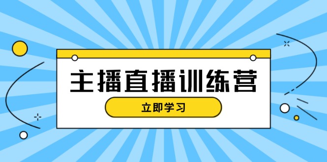 （第13026期）主播直播特训营：抖音直播间运营知识+开播准备+流量考核，轻松上手