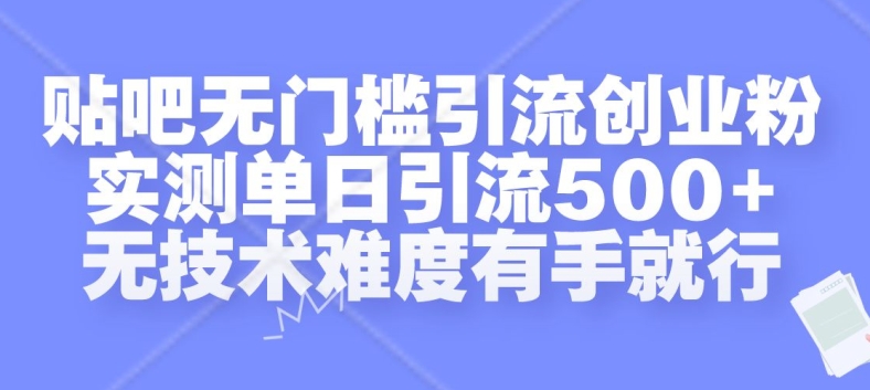 （第12977期）贴吧无门槛引流创业粉，实测单日引流500+，无技术难度有手就行