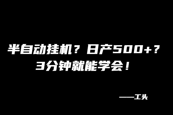 半自动挂机？日产500+？3分钟就能学会！