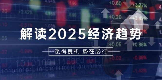 （第13533期）解读2025经济趋势、美股、A港股等资产前景判断，助您抢先布局未来投资