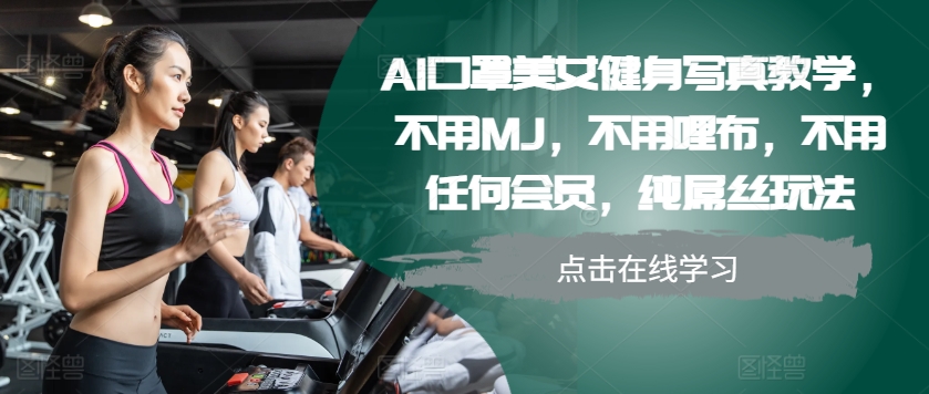 （第13016期）AI口罩美女健身写真教学，不用MJ，不用哩布，不用任何会员，纯屌丝玩法