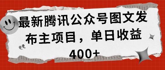 （第13425期）最新腾讯公众号图文发布主项目，单日收益400+