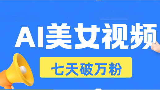 （第13438期）AI美女视频玩法，短视频七天快速起号，日收入500+