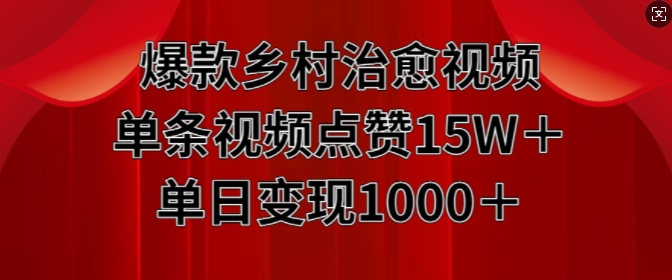 （第13142期）爆款乡村治愈视频，单条视频点赞15W+单日变现1k