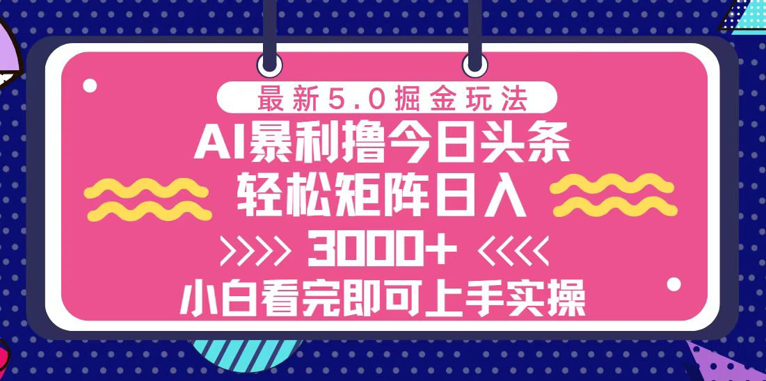 （第13408期）今日头条最新5.0掘金玩法，轻松矩阵日入3000+