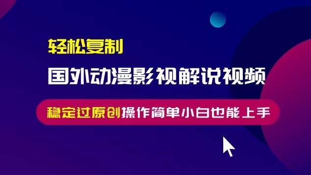 （第13343期）轻松复制国外动漫影视解说视频，无脑搬运稳定过原创，操作简单小白也能上手