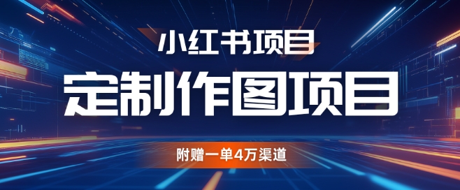 （第13376期）小红书私人定制图项目，附赠一单4W渠道