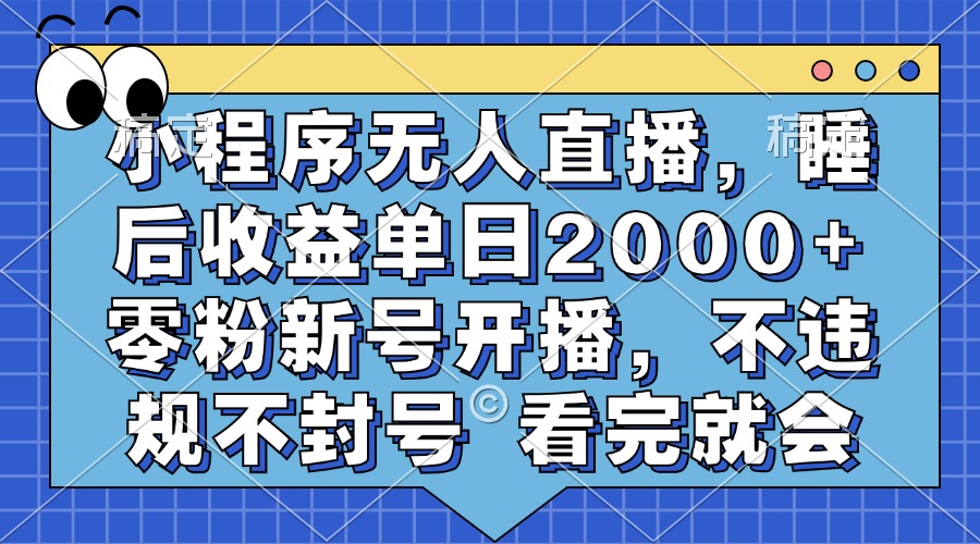 （第13048期）小程序无人直播，睡后收益单日2000+ 零粉新号开播，不违规不封号 看完就会