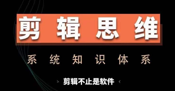 （第13174期）剪辑思维系统课，从软件到思维，系统学习实操进阶，从讲故事到剪辑技巧全覆盖