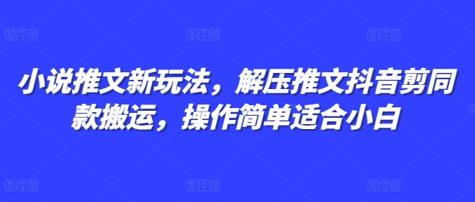 （第14022期）小说推文新玩法，解压推文抖音剪同款搬运，操作简单适合小白