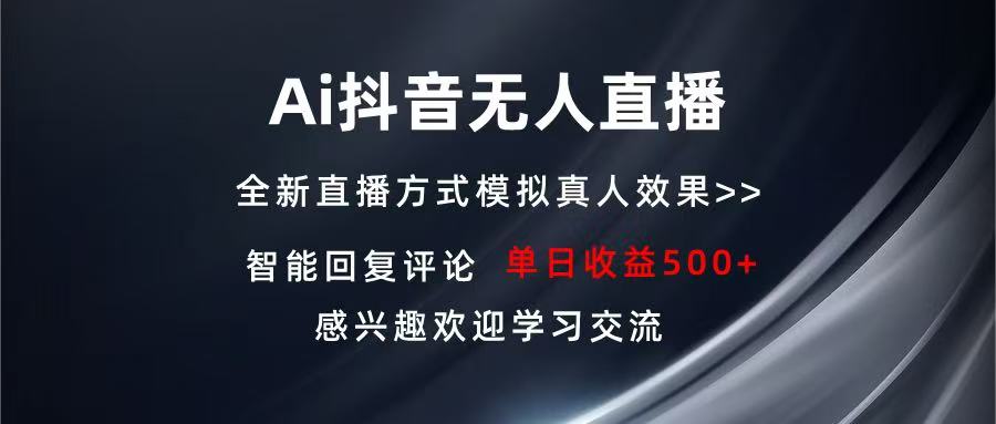 （第13795期）Ai抖音无人直播 单机500+ 打造属于你的日不落直播间 长期稳定项目 感兴…