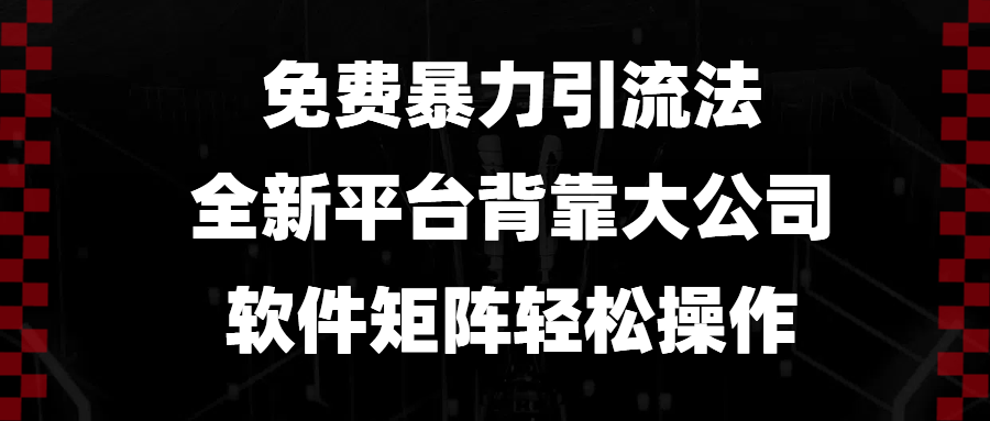 （第14141期）免费暴力引流法，全新平台，背靠大公司，软件矩阵轻松操作