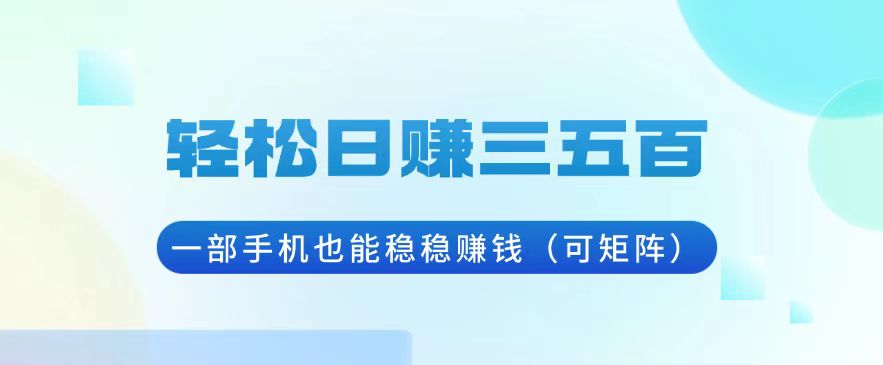 （第13715期）轻松日赚三五百，一部手机也能稳稳赚钱（可矩阵）