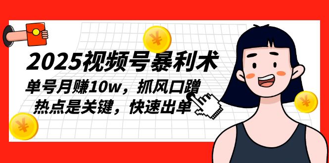 （第14237期）2025视频号暴利术，单号月赚10w，抓风口蹭热点是关键，快速出单