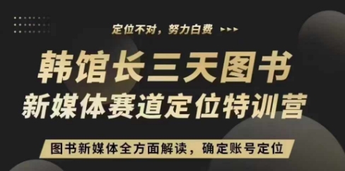 （第13691期）3天图书新媒体定位训练营，三天直播课，全方面解读，确定账号定位