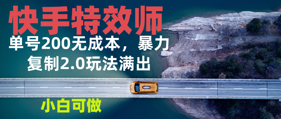 （第14083期）快手特效师2.0，单号200收益0成本满出，小白可做