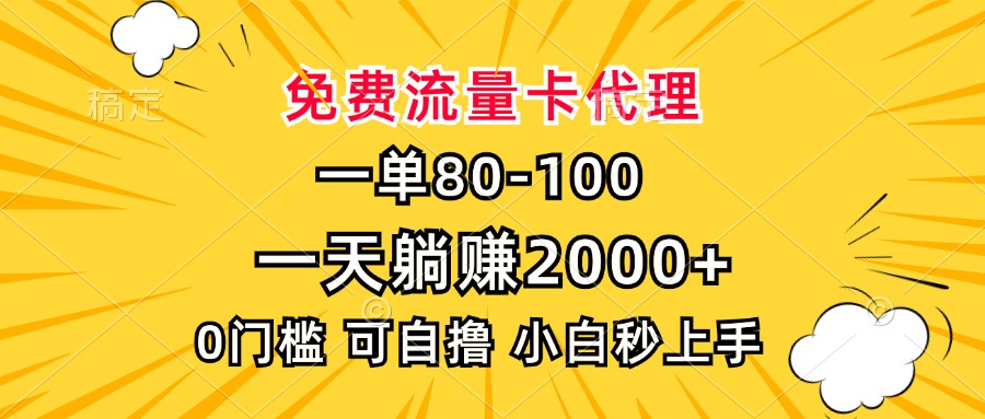 （第13701期）一单80，免费流量卡代理，一天躺赚2000+，0门槛，小白也能轻松上手