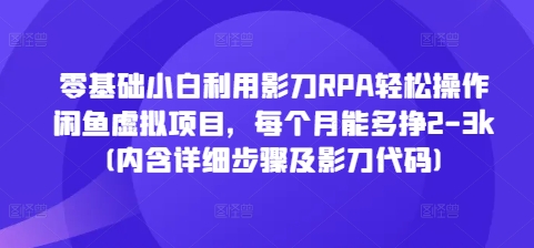 （第14043期）零基础小白利用影刀RPA轻松操作闲鱼虚拟项目，每个月能多挣2-3k(内含详细步骤及影刀代码)