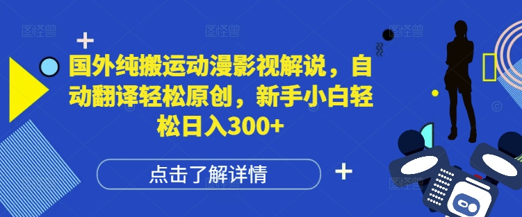 （第13998期）国外纯搬运动漫影视解说，自动翻译轻松原创，新手小白轻松日入300+