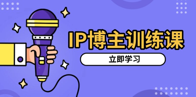 （第13842期）IP博主训练课，定位账号，推荐热门赛道，搭建涨粉架构，拍出更吸粉视频