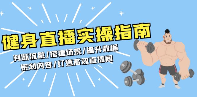 （第13696期）健身直播实操指南：判断流量/搭建场景/提升数据/策划内容/打造高效直播间