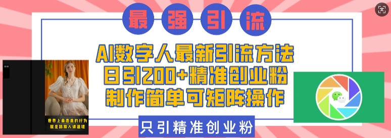 （第14272期）AI数字人最新引流方法，日引200+精准创业粉，制作简单可矩阵操作