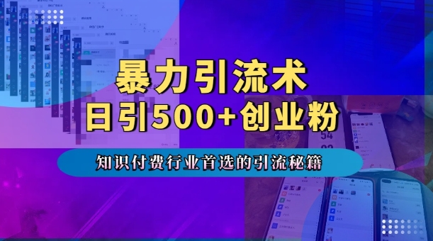 （第13956期）暴力引流术，专业知识付费行业首选的引流秘籍，一天暴流500+创业粉，五个手机流量接不完!