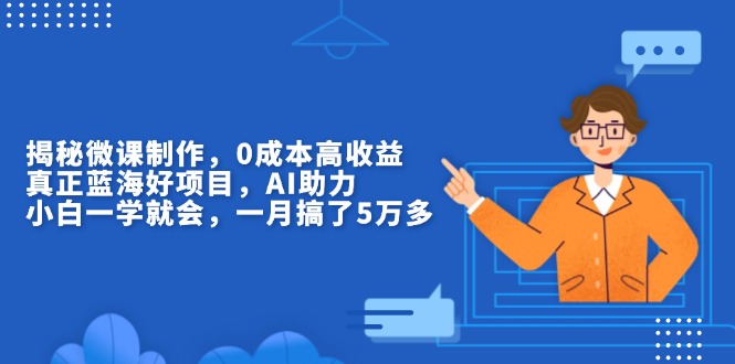 （第14335期）揭秘微课制作，0成本高收益，真正蓝海好项目，AI助力，小白一学就会，…