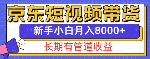 （第13882期）京东短视频带货新玩法，长期管道收益，新手也能月入8000+