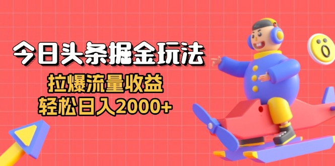 （第13662期）今日头条掘金玩法：拉爆流量收益，轻松日入2000+