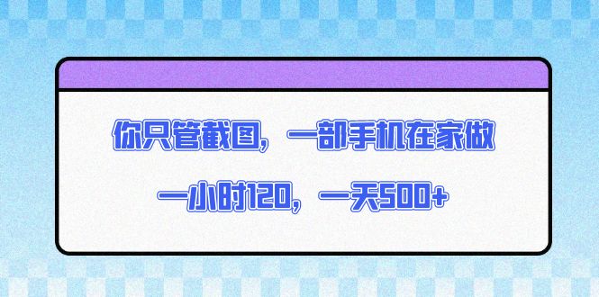 （第14229期）你只管截图，一部手机在家做，一小时120，一天500+