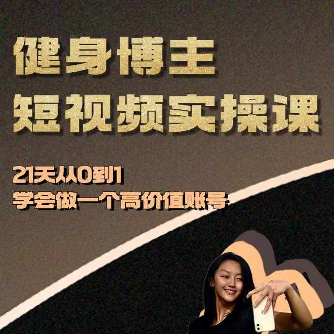 （第13742期）健身博主短视频实操课——21天从0到1学会做一个高价值账号