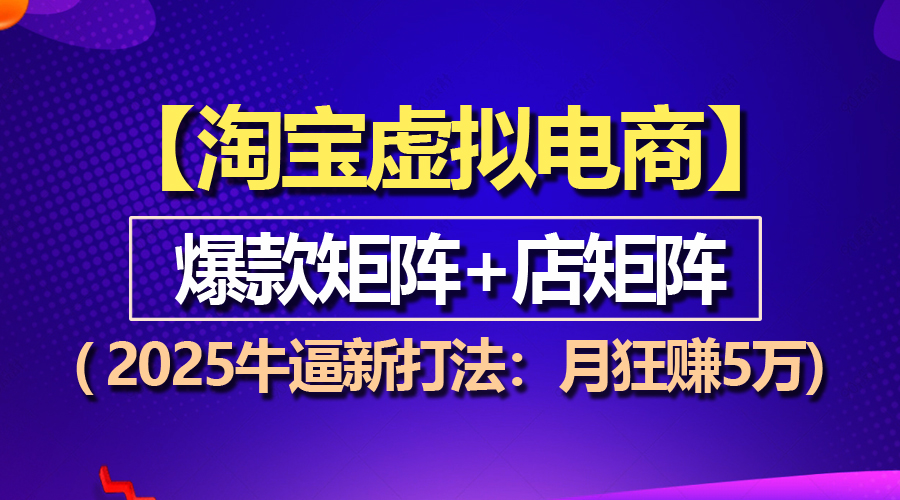 （第14029期）【淘宝虚拟项目】2025牛逼新打法：爆款矩阵+店矩阵，月狂赚5万