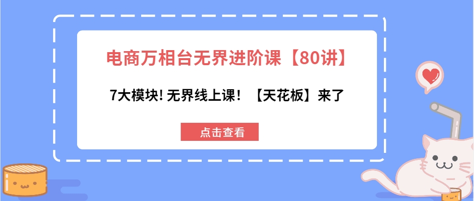 （第13826期）电商万相台无界进阶课【80讲】，7大模块!无界线上课【天花板】来了